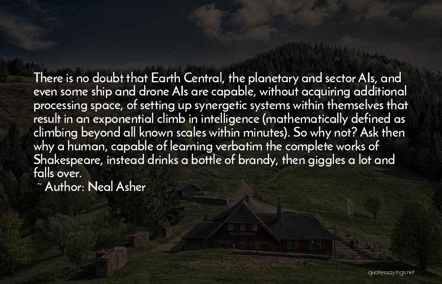 Neal Asher Quotes: There Is No Doubt That Earth Central, The Planetary And Sector Ais, And Even Some Ship And Drone Ais Are