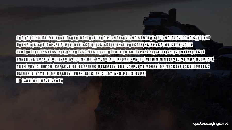 Neal Asher Quotes: There Is No Doubt That Earth Central, The Planetary And Sector Ais, And Even Some Ship And Drone Ais Are