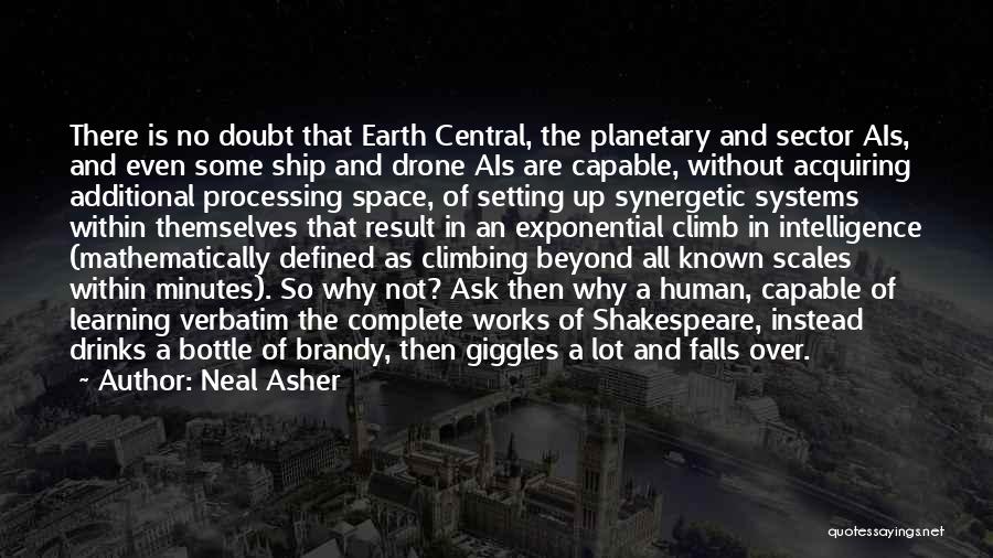 Neal Asher Quotes: There Is No Doubt That Earth Central, The Planetary And Sector Ais, And Even Some Ship And Drone Ais Are