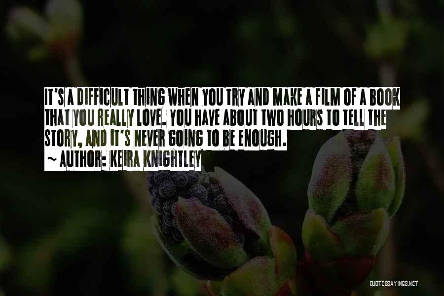 Keira Knightley Quotes: It's A Difficult Thing When You Try And Make A Film Of A Book That You Really Love. You Have