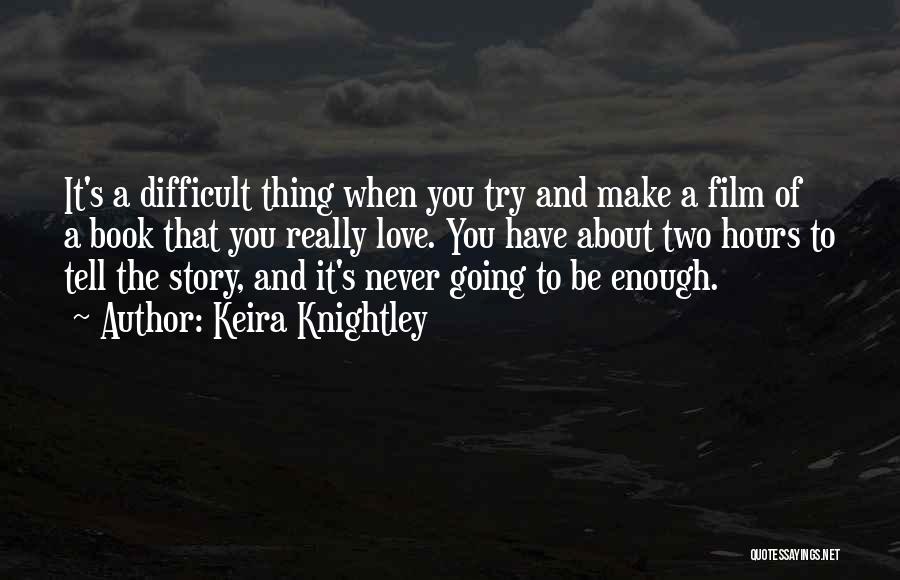 Keira Knightley Quotes: It's A Difficult Thing When You Try And Make A Film Of A Book That You Really Love. You Have