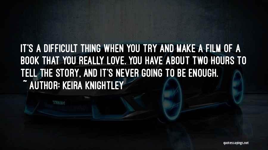 Keira Knightley Quotes: It's A Difficult Thing When You Try And Make A Film Of A Book That You Really Love. You Have