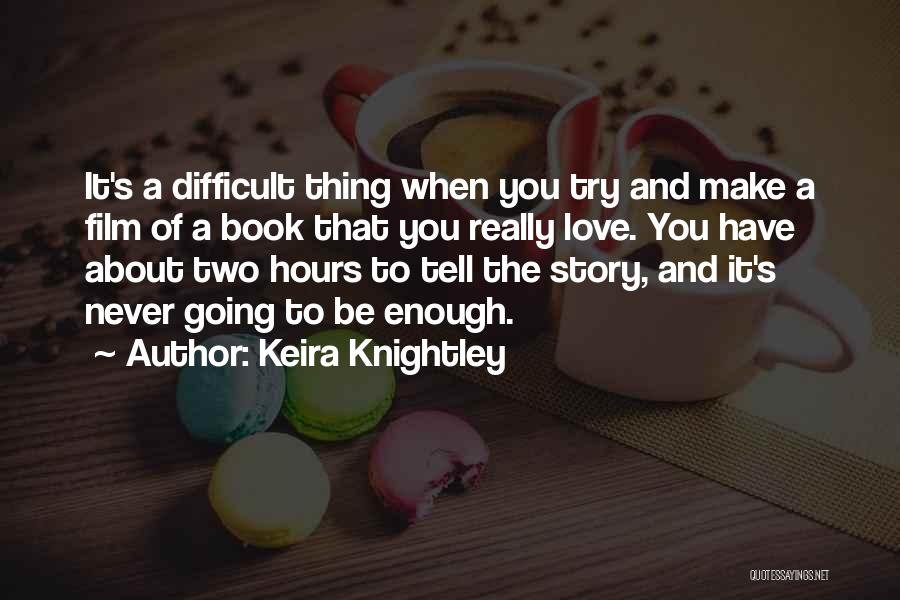 Keira Knightley Quotes: It's A Difficult Thing When You Try And Make A Film Of A Book That You Really Love. You Have