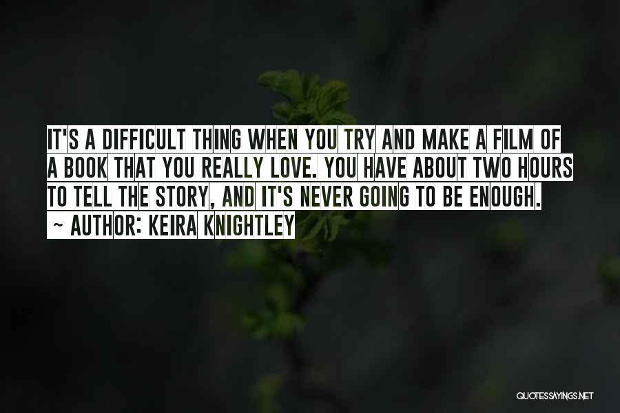 Keira Knightley Quotes: It's A Difficult Thing When You Try And Make A Film Of A Book That You Really Love. You Have