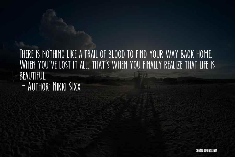 Nikki Sixx Quotes: There Is Nothing Like A Trail Of Blood To Find Your Way Back Home. When You've Lost It All, That's