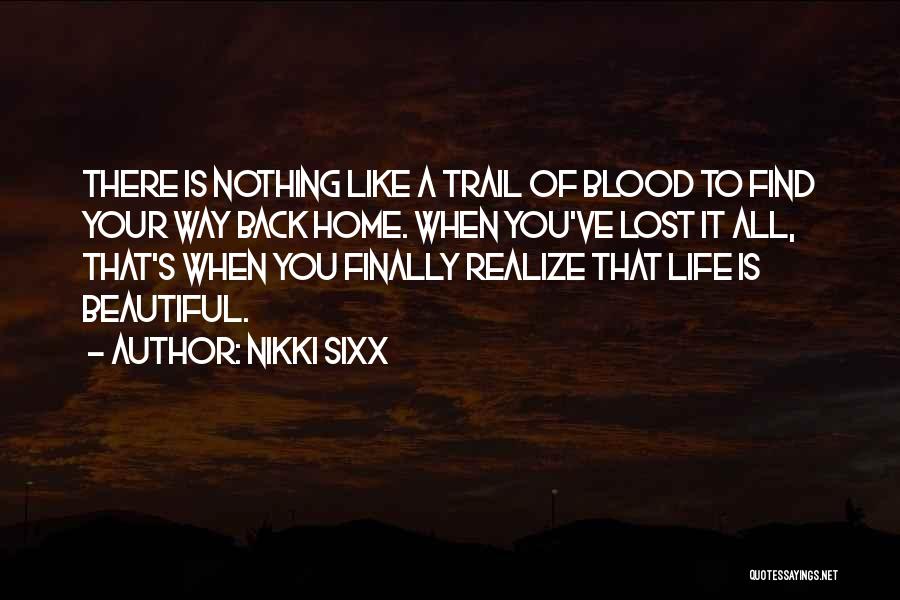 Nikki Sixx Quotes: There Is Nothing Like A Trail Of Blood To Find Your Way Back Home. When You've Lost It All, That's