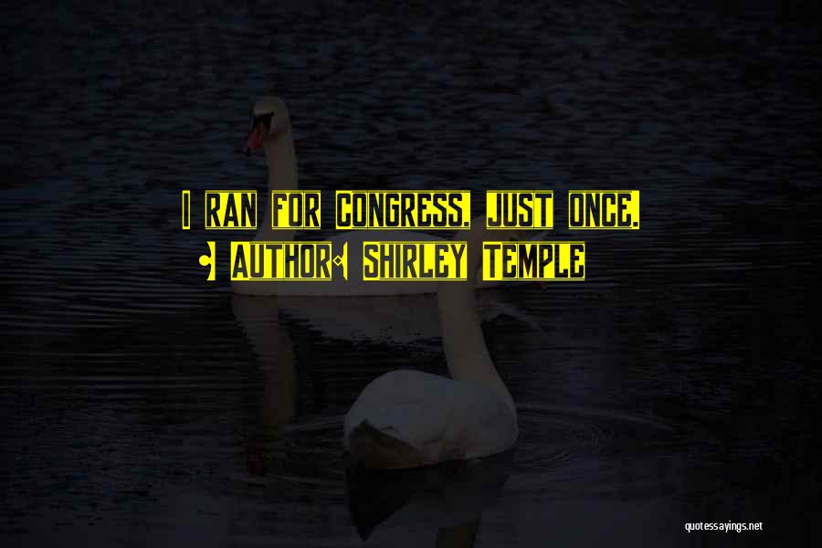 Shirley Temple Quotes: I Ran For Congress, Just Once.