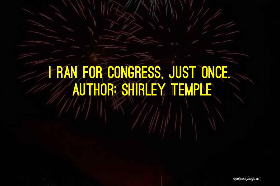 Shirley Temple Quotes: I Ran For Congress, Just Once.