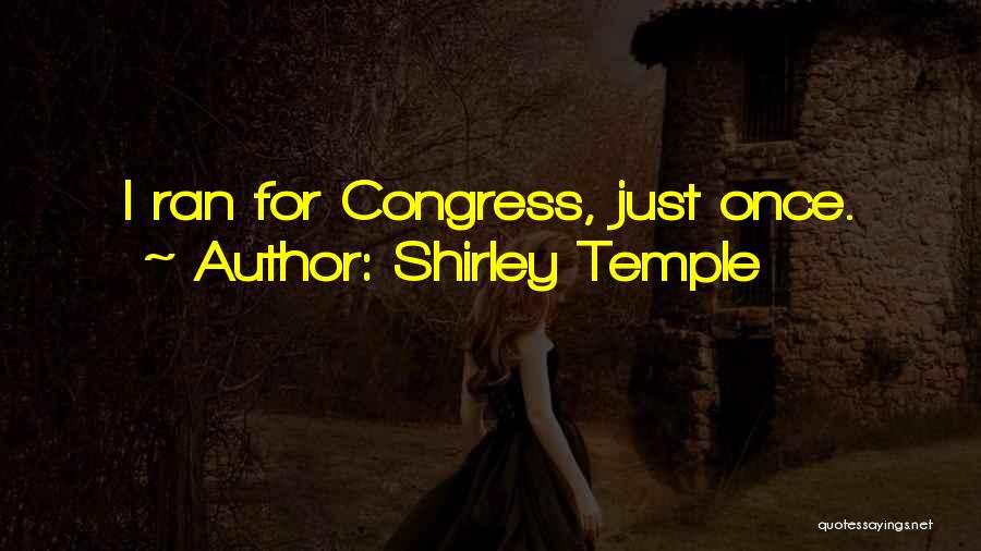 Shirley Temple Quotes: I Ran For Congress, Just Once.