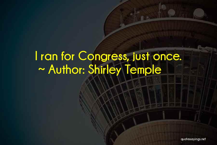 Shirley Temple Quotes: I Ran For Congress, Just Once.