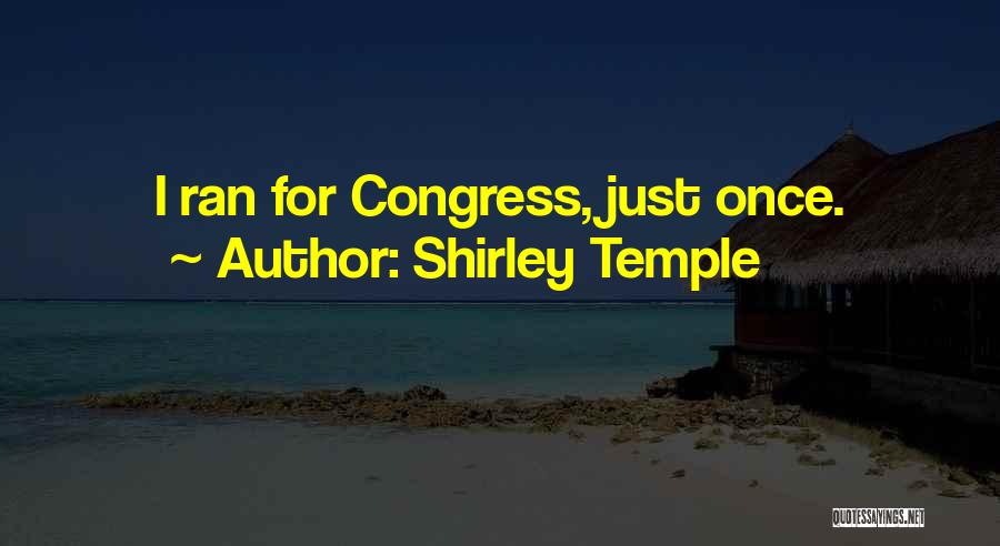 Shirley Temple Quotes: I Ran For Congress, Just Once.