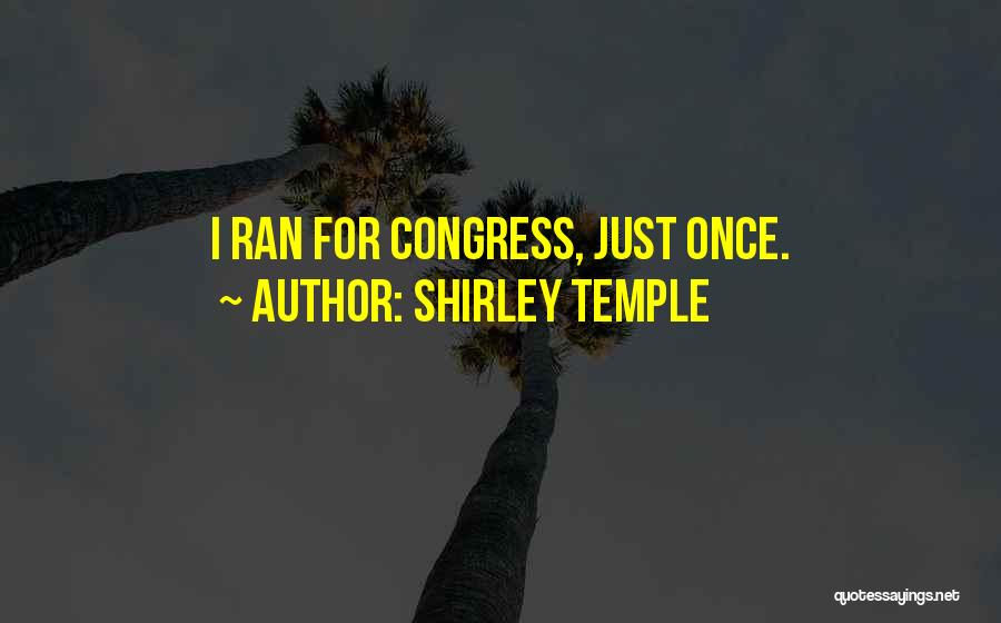 Shirley Temple Quotes: I Ran For Congress, Just Once.