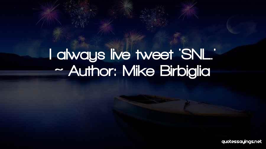 Mike Birbiglia Quotes: I Always Live Tweet 'snl.'