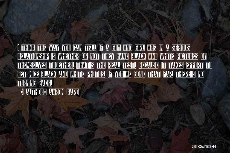 Aaron Karo Quotes: I Think The Way You Can Tell If A Guy And Girl Are In A Serious Relationship Is Whether Or