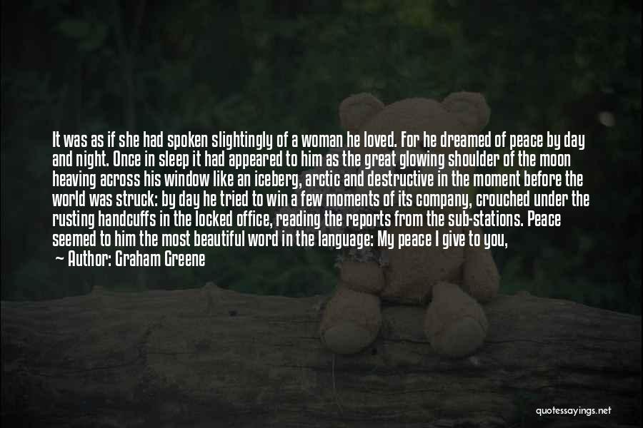 Graham Greene Quotes: It Was As If She Had Spoken Slightingly Of A Woman He Loved. For He Dreamed Of Peace By Day
