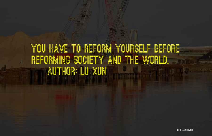 Lu Xun Quotes: You Have To Reform Yourself Before Reforming Society And The World.