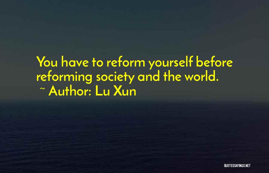 Lu Xun Quotes: You Have To Reform Yourself Before Reforming Society And The World.