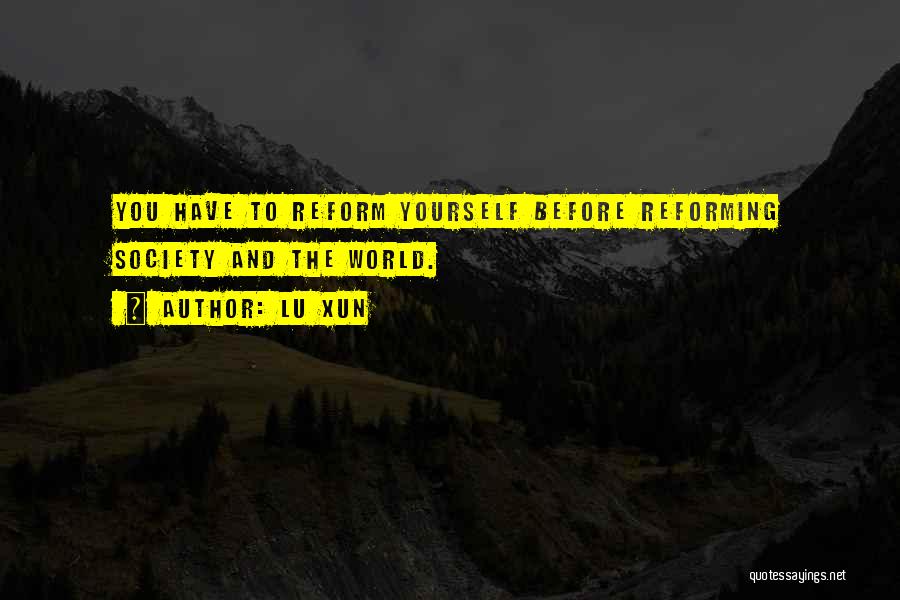 Lu Xun Quotes: You Have To Reform Yourself Before Reforming Society And The World.