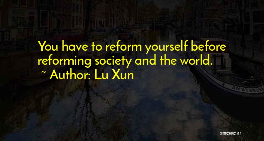 Lu Xun Quotes: You Have To Reform Yourself Before Reforming Society And The World.