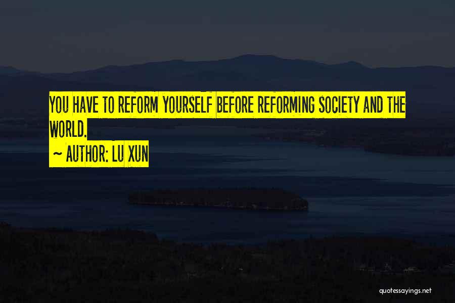 Lu Xun Quotes: You Have To Reform Yourself Before Reforming Society And The World.
