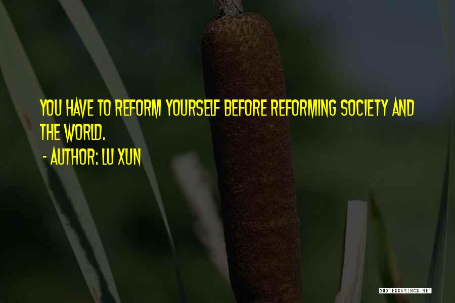 Lu Xun Quotes: You Have To Reform Yourself Before Reforming Society And The World.