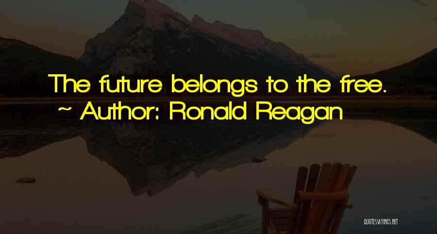 Ronald Reagan Quotes: The Future Belongs To The Free.
