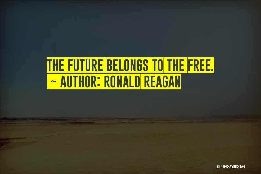 Ronald Reagan Quotes: The Future Belongs To The Free.