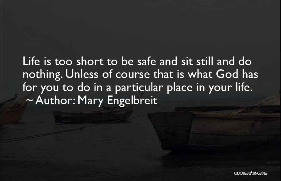 Mary Engelbreit Quotes: Life Is Too Short To Be Safe And Sit Still And Do Nothing. Unless Of Course That Is What God