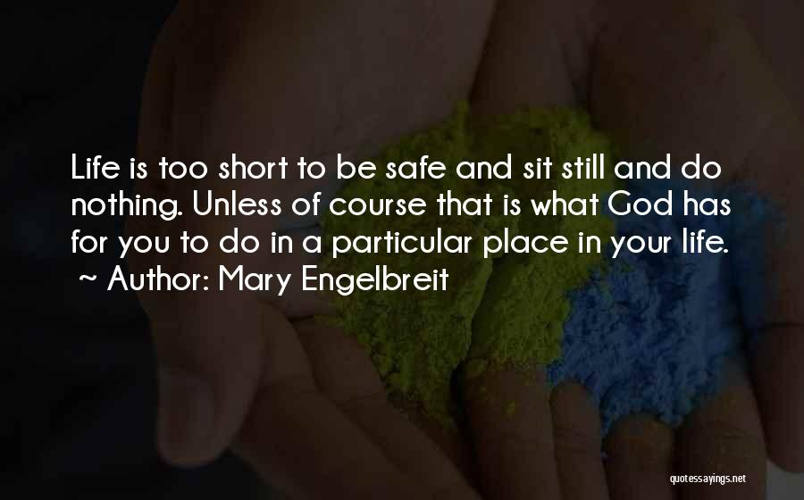 Mary Engelbreit Quotes: Life Is Too Short To Be Safe And Sit Still And Do Nothing. Unless Of Course That Is What God