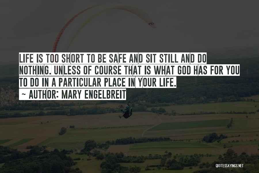 Mary Engelbreit Quotes: Life Is Too Short To Be Safe And Sit Still And Do Nothing. Unless Of Course That Is What God