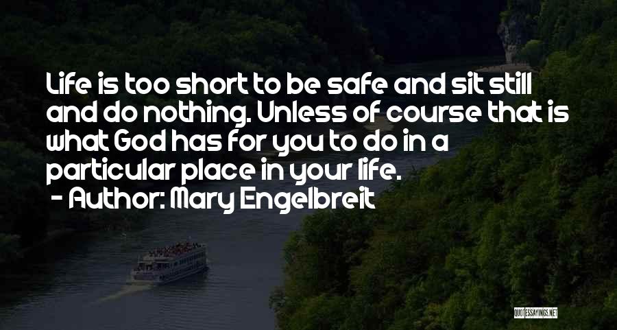 Mary Engelbreit Quotes: Life Is Too Short To Be Safe And Sit Still And Do Nothing. Unless Of Course That Is What God