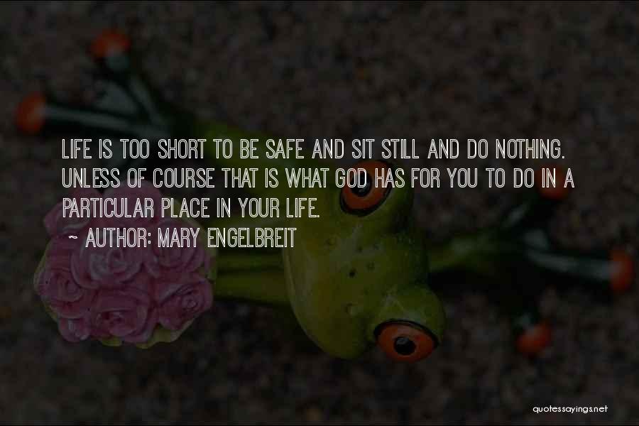 Mary Engelbreit Quotes: Life Is Too Short To Be Safe And Sit Still And Do Nothing. Unless Of Course That Is What God