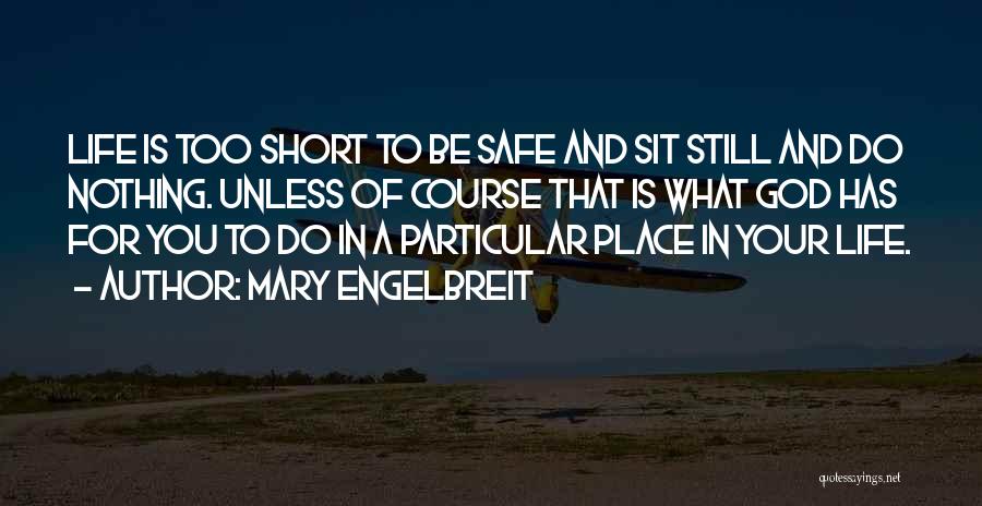 Mary Engelbreit Quotes: Life Is Too Short To Be Safe And Sit Still And Do Nothing. Unless Of Course That Is What God