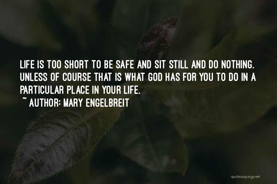 Mary Engelbreit Quotes: Life Is Too Short To Be Safe And Sit Still And Do Nothing. Unless Of Course That Is What God