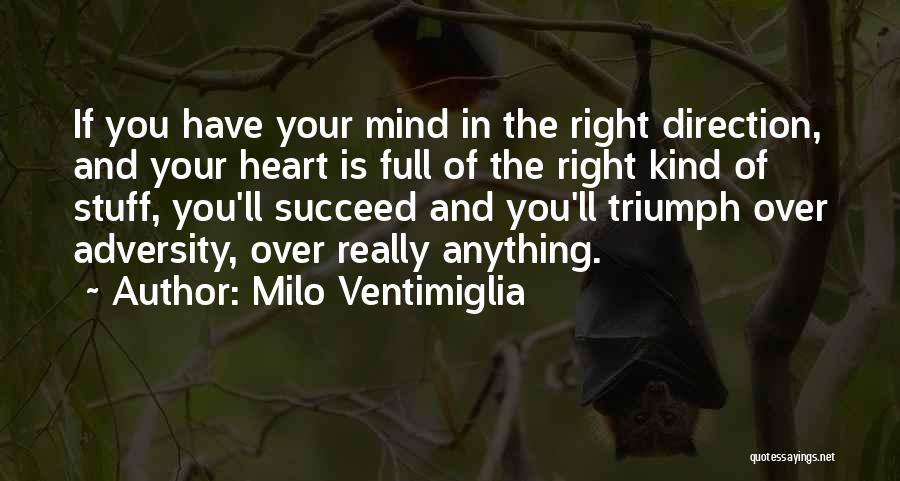 Milo Ventimiglia Quotes: If You Have Your Mind In The Right Direction, And Your Heart Is Full Of The Right Kind Of Stuff,