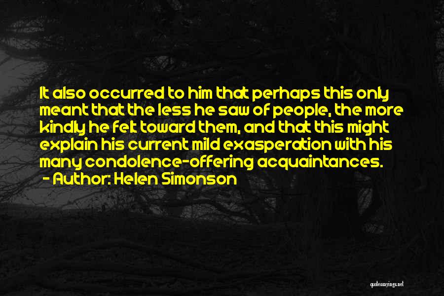 Helen Simonson Quotes: It Also Occurred To Him That Perhaps This Only Meant That The Less He Saw Of People, The More Kindly