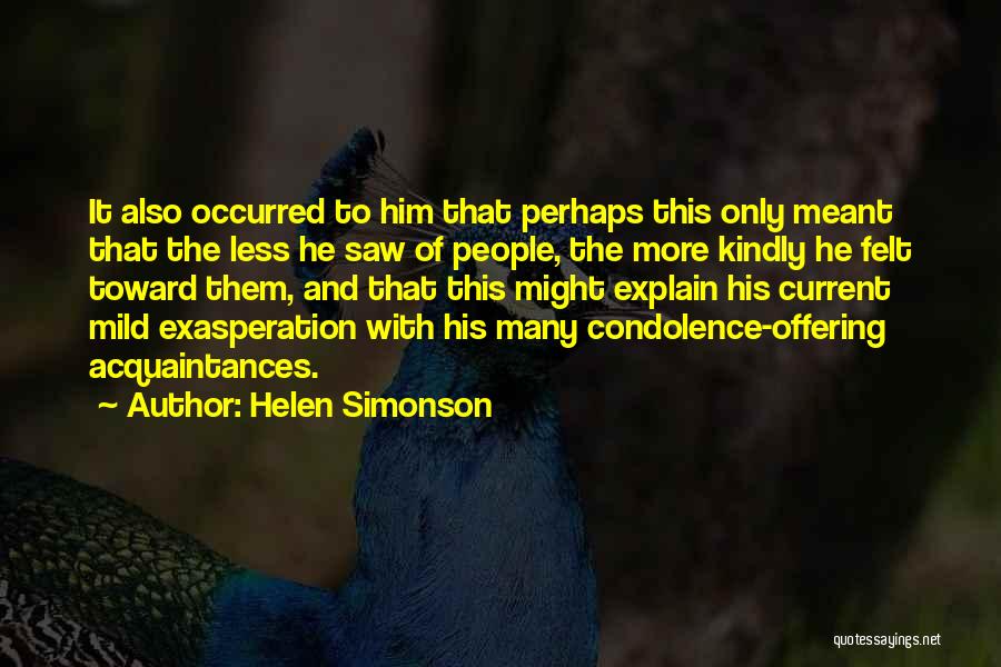 Helen Simonson Quotes: It Also Occurred To Him That Perhaps This Only Meant That The Less He Saw Of People, The More Kindly