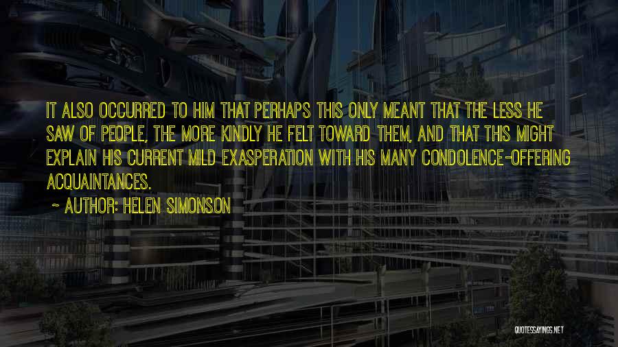 Helen Simonson Quotes: It Also Occurred To Him That Perhaps This Only Meant That The Less He Saw Of People, The More Kindly