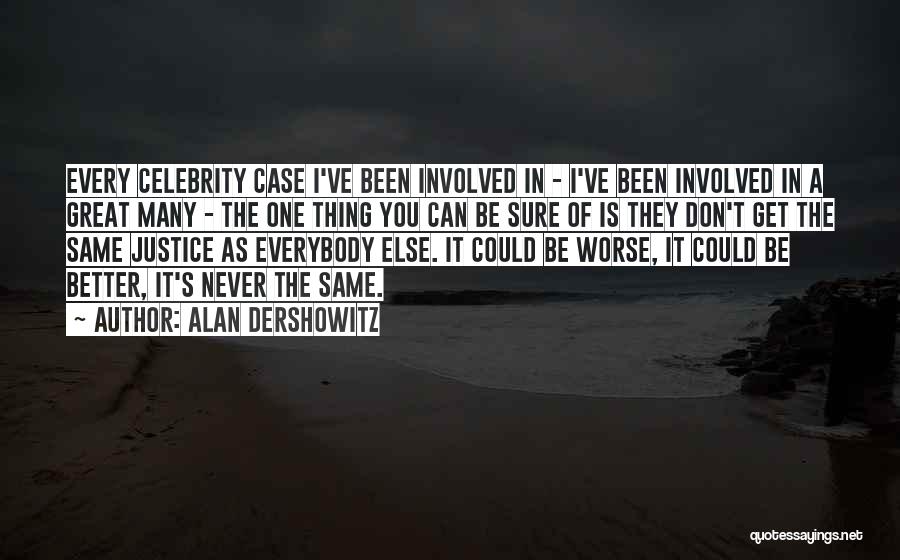 Alan Dershowitz Quotes: Every Celebrity Case I've Been Involved In - I've Been Involved In A Great Many - The One Thing You