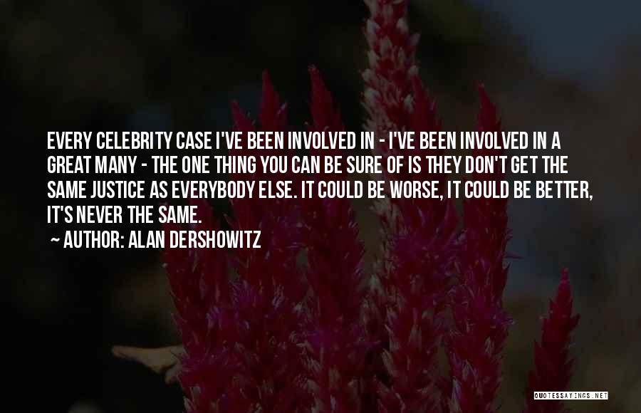 Alan Dershowitz Quotes: Every Celebrity Case I've Been Involved In - I've Been Involved In A Great Many - The One Thing You