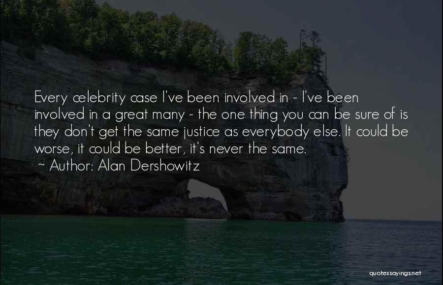 Alan Dershowitz Quotes: Every Celebrity Case I've Been Involved In - I've Been Involved In A Great Many - The One Thing You