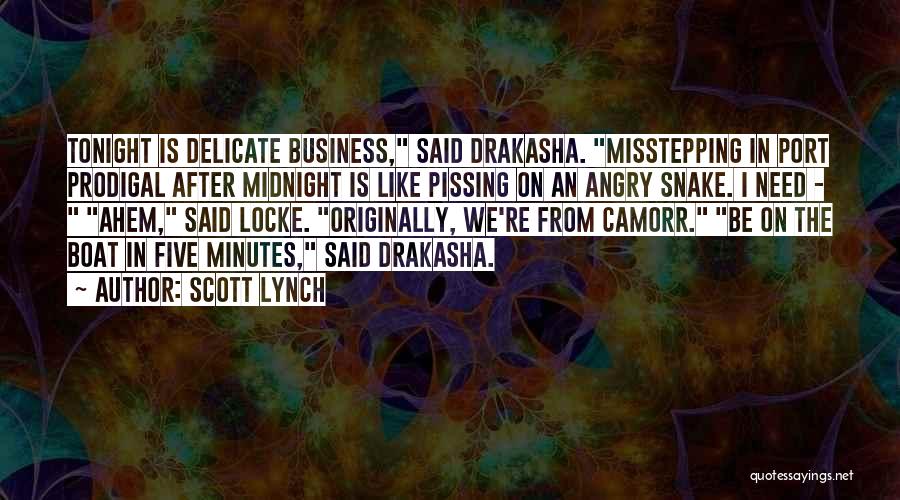 Scott Lynch Quotes: Tonight Is Delicate Business, Said Drakasha. Misstepping In Port Prodigal After Midnight Is Like Pissing On An Angry Snake. I