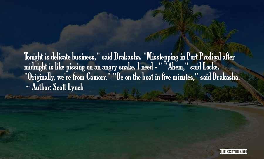 Scott Lynch Quotes: Tonight Is Delicate Business, Said Drakasha. Misstepping In Port Prodigal After Midnight Is Like Pissing On An Angry Snake. I