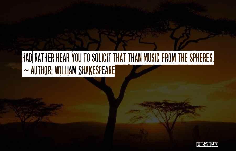 William Shakespeare Quotes: Had Rather Hear You To Solicit That Than Music From The Spheres.