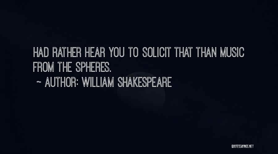 William Shakespeare Quotes: Had Rather Hear You To Solicit That Than Music From The Spheres.