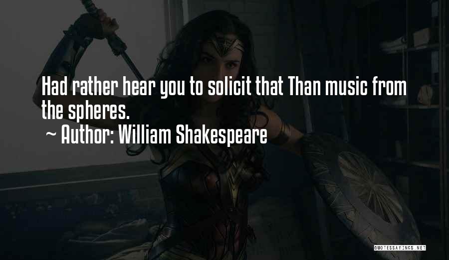 William Shakespeare Quotes: Had Rather Hear You To Solicit That Than Music From The Spheres.