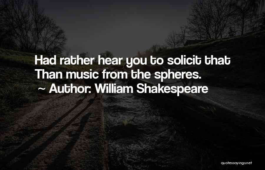 William Shakespeare Quotes: Had Rather Hear You To Solicit That Than Music From The Spheres.