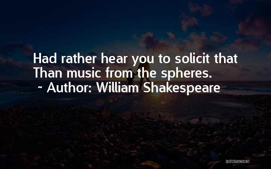 William Shakespeare Quotes: Had Rather Hear You To Solicit That Than Music From The Spheres.