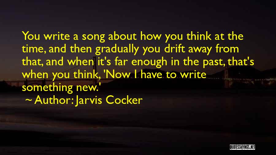 Jarvis Cocker Quotes: You Write A Song About How You Think At The Time, And Then Gradually You Drift Away From That, And