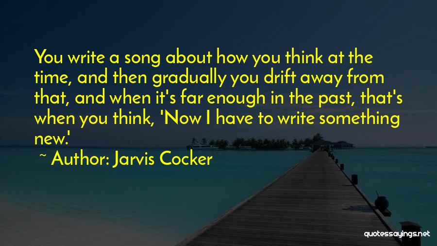 Jarvis Cocker Quotes: You Write A Song About How You Think At The Time, And Then Gradually You Drift Away From That, And